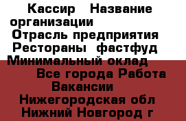 Кассир › Название организации ­ Burger King › Отрасль предприятия ­ Рестораны, фастфуд › Минимальный оклад ­ 18 000 - Все города Работа » Вакансии   . Нижегородская обл.,Нижний Новгород г.